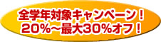 全学年対象キャンペーン!20%〜最大30%オフ!